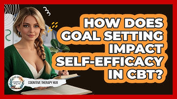 How Does Goal Setting Impact Self-efficacy In CBT? - Cognitive Therapy Hub