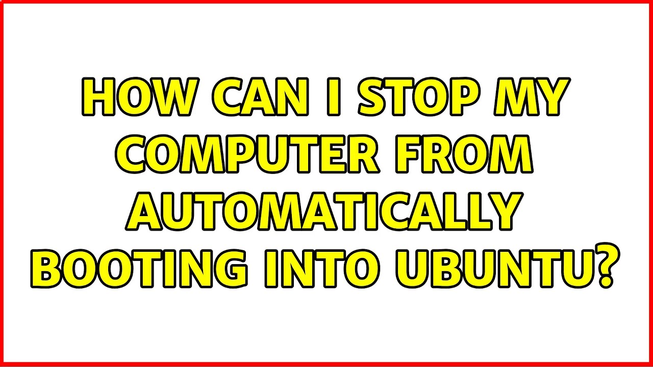 Ubuntu How Can I Stop My Computer From Automatically Booting Into