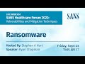 The SANS Healthcare Forum 2022: Ransomware