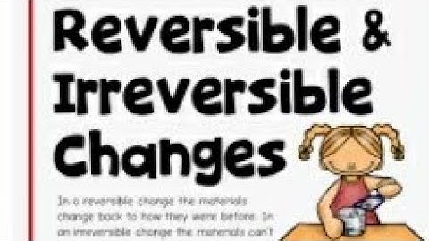 reversible and irreversible changes