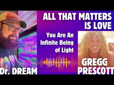 Dr DREAM with Gregg Prescott All That Matters is LOVE…But Not at the Cost of Awareness