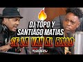DJ TOPO VS SANTIAGO MATIAS SE LA VAN AL BOLLO DE NUEVO CONSEJO PARA PIO LA DITINGANCIA