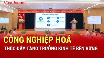 Công nghiệp hóa thúc đẩy tăng trưởng kinh tế bền vững | Báo Công Thương
