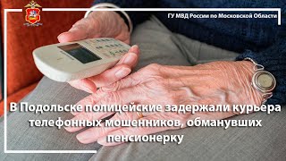 В Подольске полицейские задержали курьера телефонных мошенников, обманувших пенсионерку