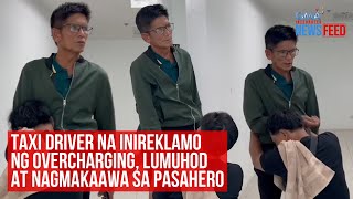 Taxi driver na inireklamo ng overcharging, lumuhod at nagmakaawa... | GMA Integrated Newsfeed Taxi driver na inireklamo ng overcharging, lumuhod at nagmakaawa... | GMA Integrated Newsfeed