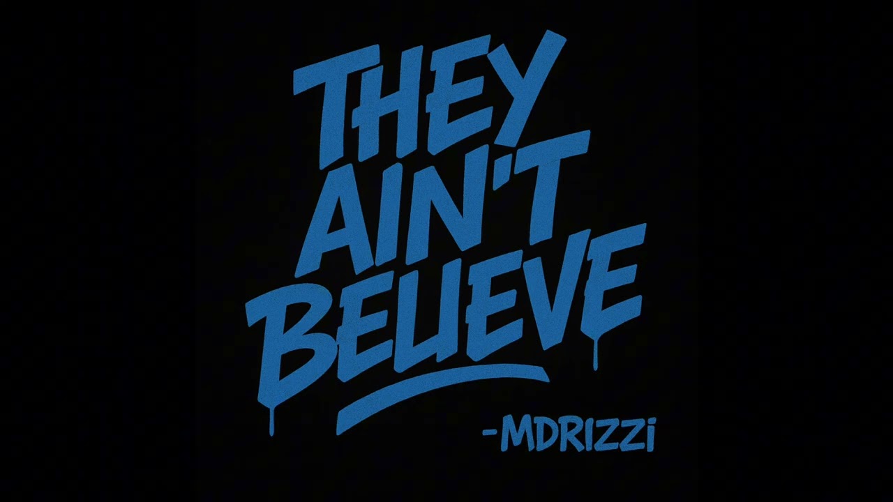 They Ain’t Believe -MDRIZZI