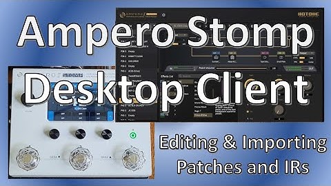 Ampero Stomp Desktop Client - Editing & Importing presets and IRs