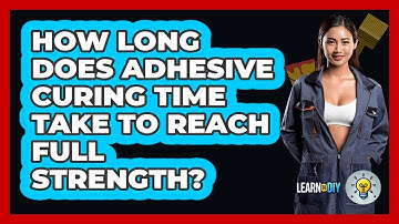 How Long Does Adhesive Curing Time Take To Reach Full Strength? - LearnToDIY360.com