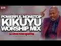 BEST KIKUYU WORSHIP MIX OF ALL TIME NYIMBO CIA MAHOYA DJ KEVIN THEE MINISTER