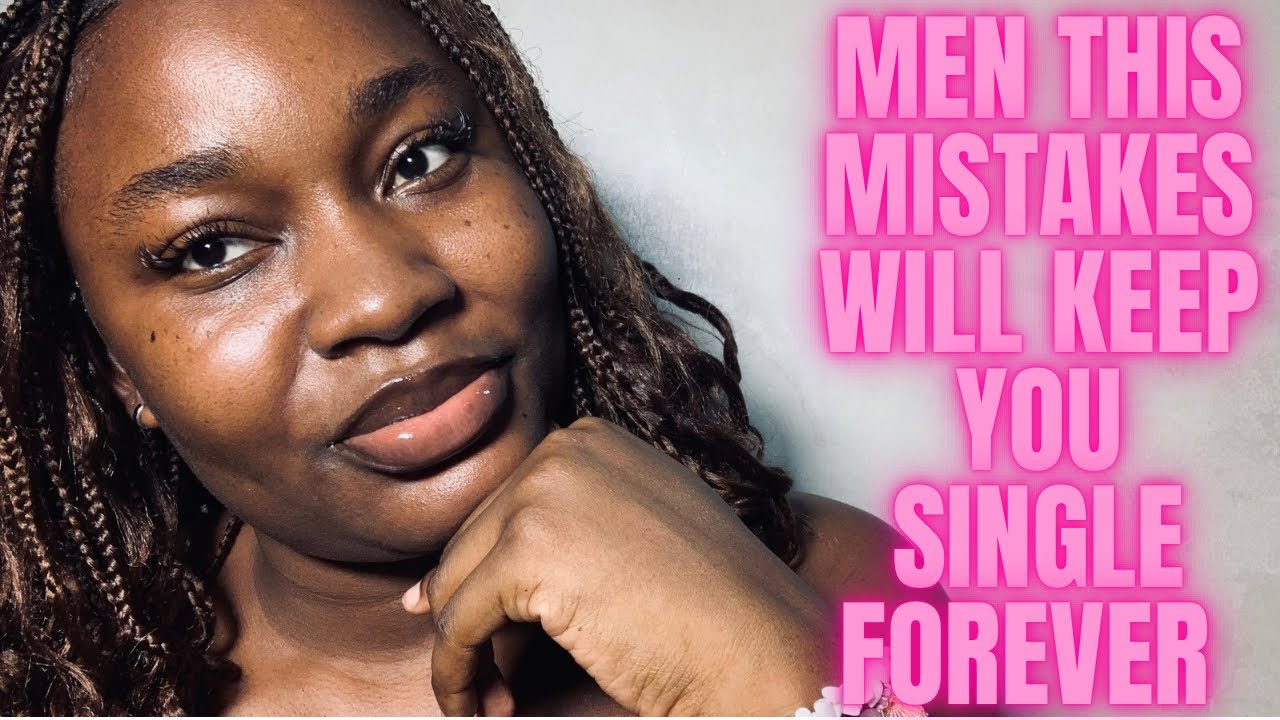MEN THIS DATING MISTAKES WILL KEEP YOU SINGLE FOREVER - YouTube