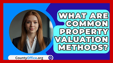 What Are Common Property Valuation Methods? - CountyOffice.org