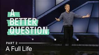 A Better Question, Part 2  A Full Life   /// Andy Stanley