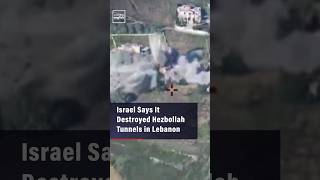 Israel Says It Destroyed Hezbollah Tunnels in Lebanon