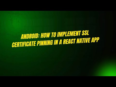 Android: How to Implement SSL Certificate Pinning in a React Native App