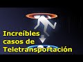 INCREIBLES CASOS DE TELETRANSPORTACIÓN