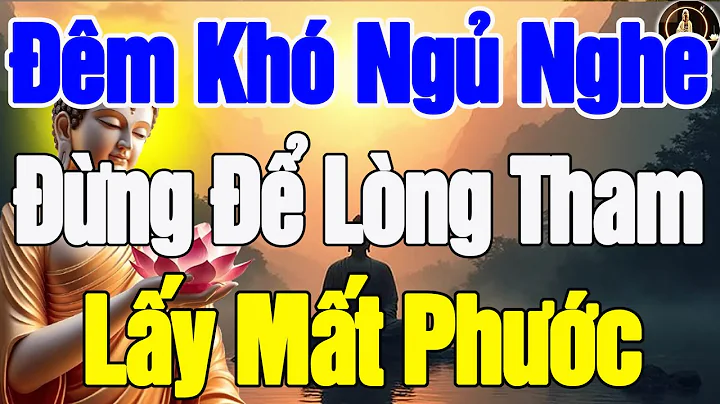 Đêm khó ngủ Nghe Phật Dạy Gặp lúc có lợi, đừng để lòng tham dẫn lối, kẻo phước tiêu mà không hay