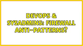 DevOps & SysAdmins: Firewall anti-patterns? (6 Solutions!!)