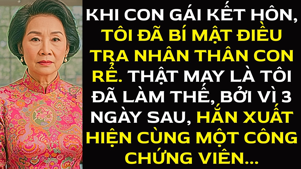 Khi con gái kết hôn, tôi đã bí mật điều tra nhân thân con rể. Thật may là tôi đã làm thế, bởi vì ...