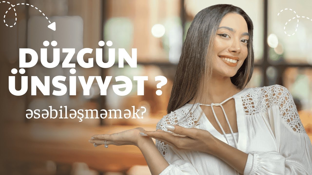 “Düzgün Ünsiyyət” necə qurulur? | Heç vaxt əsəbiləşməmək?