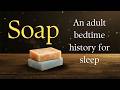 Soap – an adult bedtime history for sleep