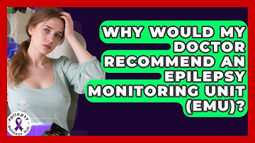 Why Would My Doctor Recommend An Epilepsy Monitoring Unit (EMU)? - Epilepsy Wellness Hub