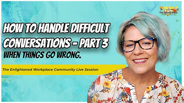 How To Handle Difficult Conversations  - Part Three - When Things Go Wrong