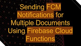 Sending FCM Notifications for Multiple Documents Using Firebase Cloud Functions