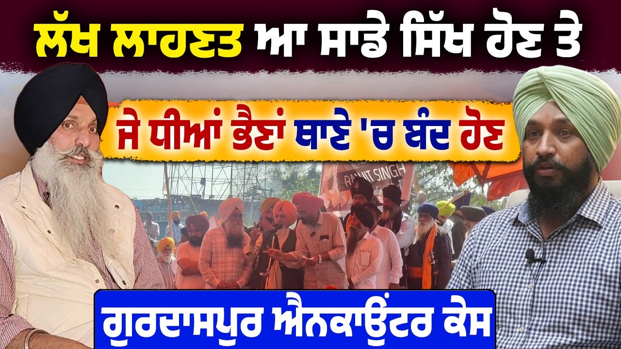 Gurdaspur Encounter Case ਪੰਜਾਬ ਦੀਆਂ ਧੀਆਂ ਭੈਣਾਂ ਨੂੰ ਥਾਣੇ ਕਿਉ ਛੱਡੀਏ | Harpal Singh Baler