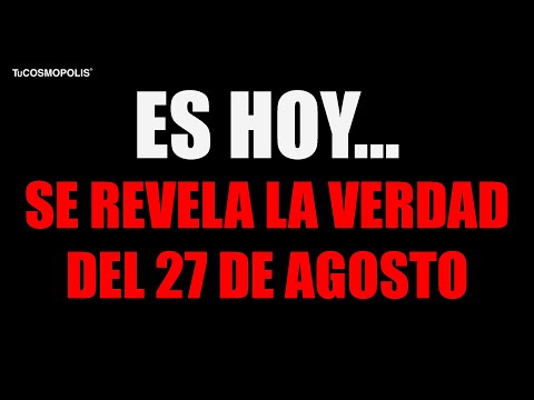 ¡URGENTE ES HOY! SE ACABA de REVELAR la VERDAD del 27 de AGOSTO (user2819394837167)