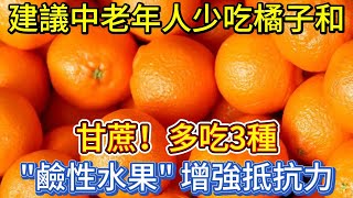 建議中老年人少吃橘子和甘蔗多吃3種'鹼性水果'增強抵抗力