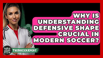 Why Is Understanding Defensive Shape Crucial In Modern Soccer? - The Soccer Xpert
