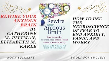 Rewire Your Anxious Brain: How to Use the Neuroscience of Fear to End Anxiety, Panic, and Worry.