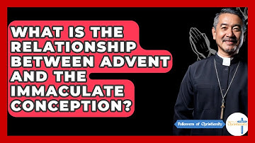 What Is The Relationship Between Advent And The Immaculate Conception? - Followers Of Christianity