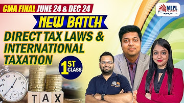 CMA Final June 24 & Dec 24 - NEW BATCH | Direct Tax Laws & International Taxation - 1st Class | MEPL