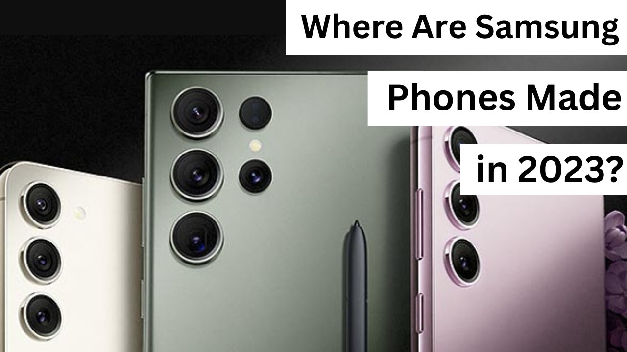 Where Are Samsung Phones Made in 2023? YouTube