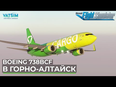 Видео: В Горно-Алтайск на Boeing 738BCF в VATSIM Microsoft Flight Simulator