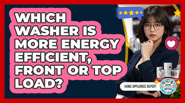 Which Washer Is More Energy Efficient, Front Or Top Load?
