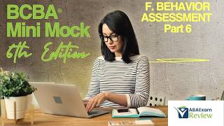 BCBA® Mini Mock Exam 6th Edition TOC F. Behavior Assessment [Part 6] ABA Exam Review
