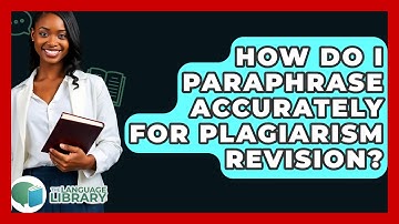 How Do I Paraphrase Accurately For Plagiarism Revision? - The Language Library