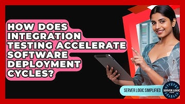 How Does Integration Testing Accelerate Software Deployment Cycles? - Server Logic Simplified