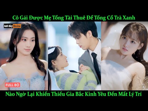 Cô Gái Được Mẹ Tổng Tài Thuê Để Tống Cổ Trà Xanh Nào Ngờ Lại Khiến Thiếu Gia Bắc Kinh Yêu Mất Lý Trí