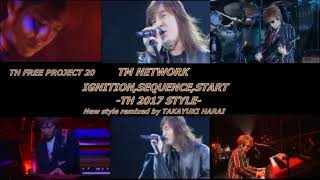 TM NETWORK IGNITION,SEQUENCE,START -TH 2017 style - TH FREE PROJECT20