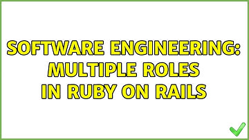 Software Engineering: Multiple roles in Ruby On Rails