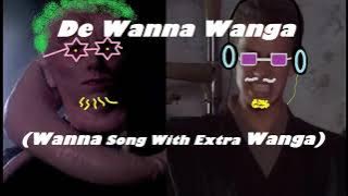 De Wanna Wanga (Wanna Song With Extra Wanga)