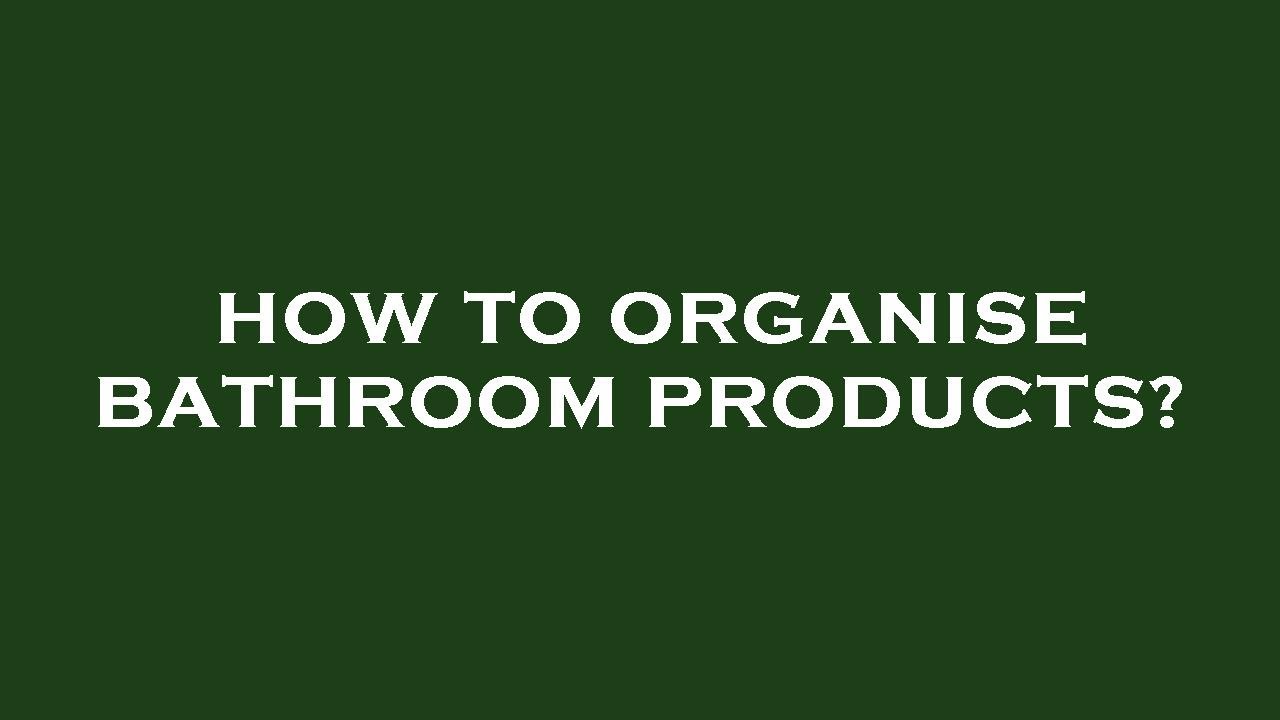 How to organise bathroom products? YouTube