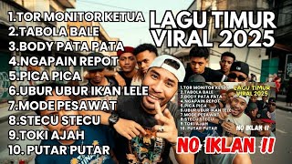 LAGU TIMUR 2025 | HITS TIKTOK \u0026 VIRAL - TOR MONITOR KETUA, TABOLA BALE, BODY PATA PATA, ORA URUS