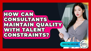 How Can Consultants Maintain Quality With Talent Constraints? - Consulting Career Hub