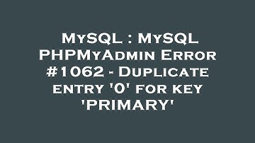 MySQL : MySQL PHPMyAdmin Error #1062 - Duplicate entry 