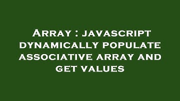 Array : javascript dynamically populate associative array and get values