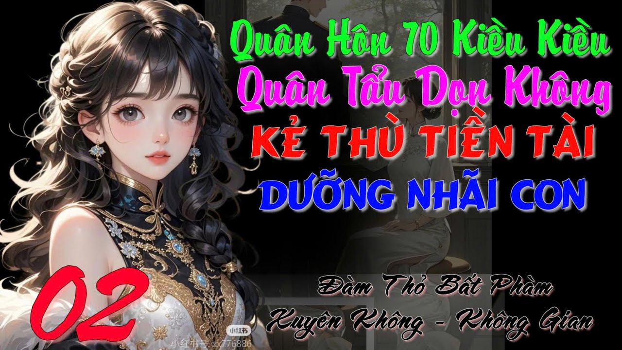 02- Quân Hôn 70 Kiều Kiều Quân Tẩu Dọn Không Kẻ Thù Tiền Tài Dưỡng Nhãi Con- Xuyên Không- Không Gian